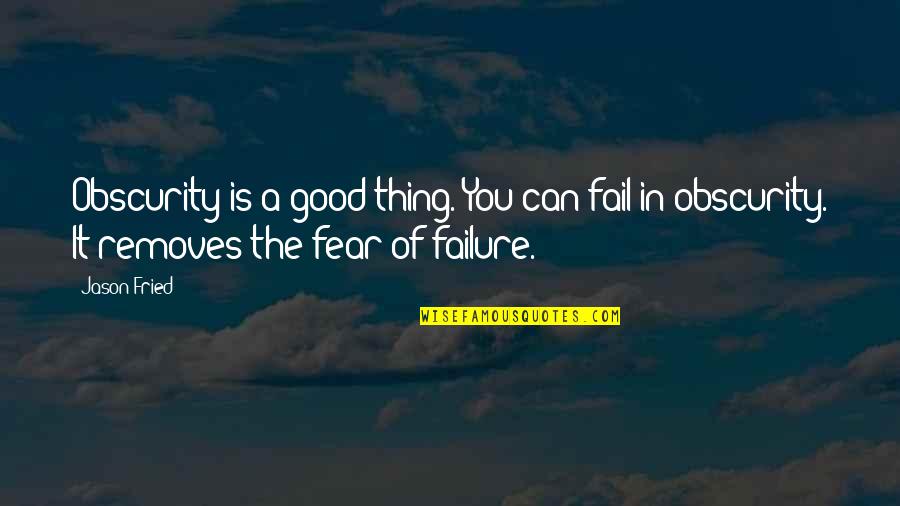 Can't Keep Calm Birthday Quotes By Jason Fried: Obscurity is a good thing. You can fail