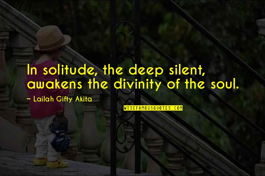 Can't Keep Fighting Quotes By Lailah Gifty Akita: In solitude, the deep silent, awakens the divinity