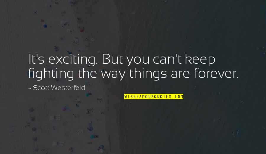 Can't Keep Fighting Quotes By Scott Westerfeld: It's exciting. But you can't keep fighting the