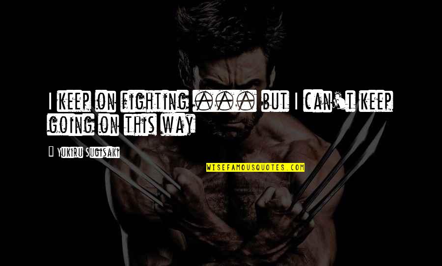 Can't Keep Fighting Quotes By Yukiru Sugisaki: I keep on fighting ... but I can't