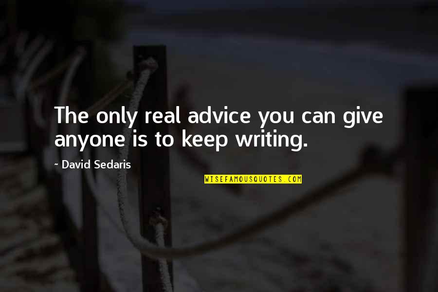 Can't Keep It Real Quotes By David Sedaris: The only real advice you can give anyone
