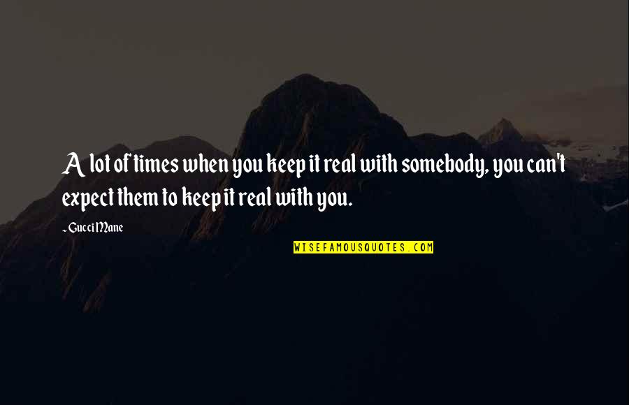 Can't Keep It Real Quotes By Gucci Mane: A lot of times when you keep it