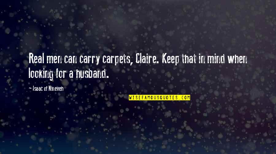 Can't Keep It Real Quotes By Isaac Of Nineveh: Real men can carry carpets, Claire. Keep that