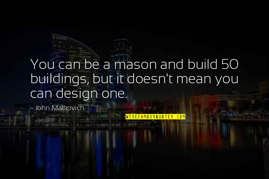 Can't Keep It Real Quotes By John Malkovich: You can be a mason and build 50