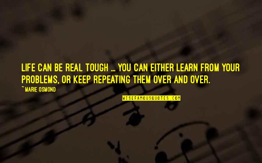 Can't Keep It Real Quotes By Marie Osmond: Life can be real tough ... you can