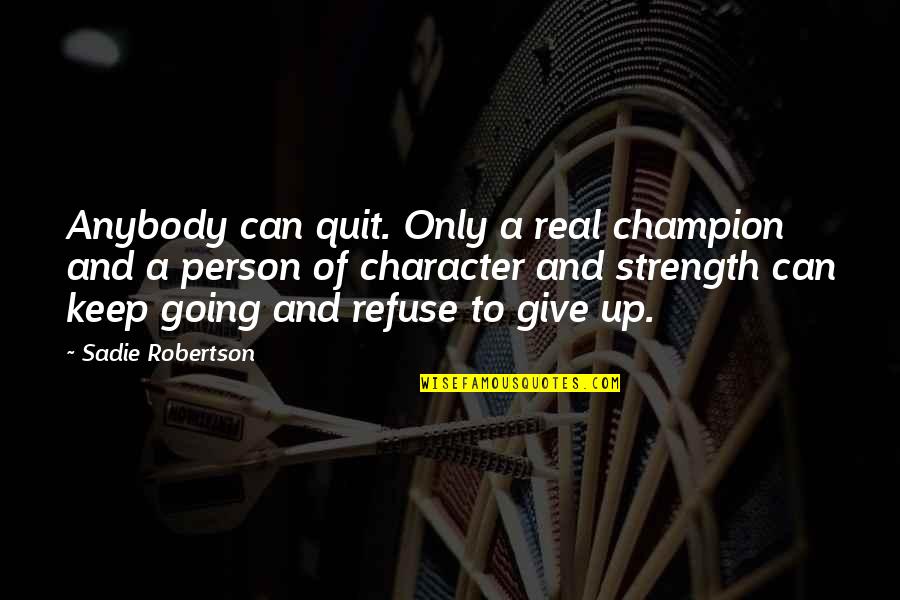 Can't Keep It Real Quotes By Sadie Robertson: Anybody can quit. Only a real champion and