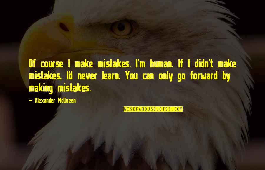 Can't Learn Quotes By Alexander McQueen: Of course I make mistakes. I'm human. If Can't Learn Quotes By Alexander McQueen: Of course I make mistakes. I'm human. If