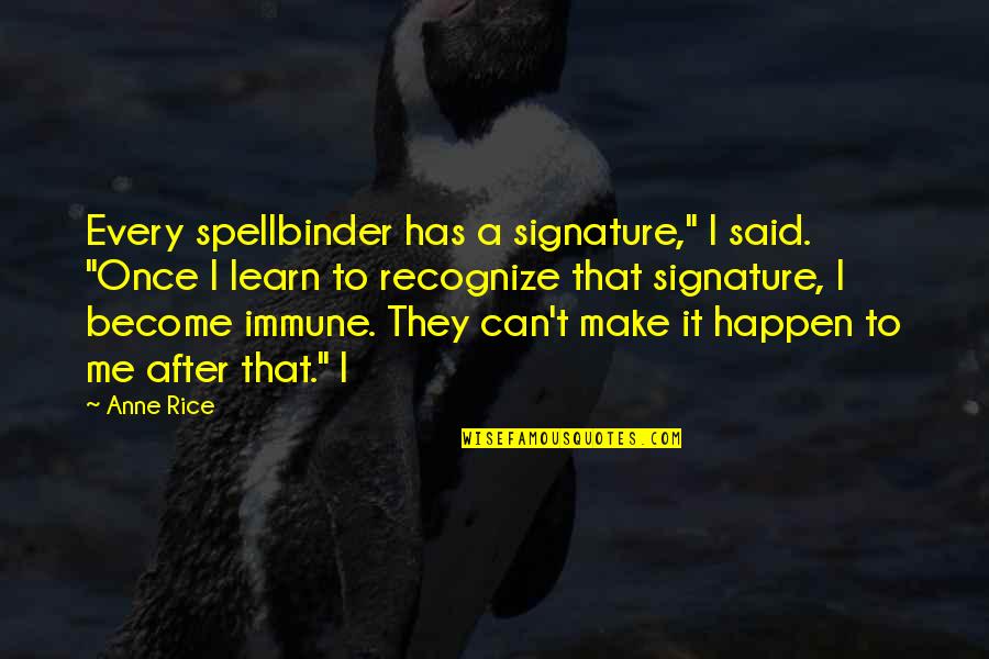 Can't Learn Quotes By Anne Rice: Every spellbinder has a signature," I said. "Once
