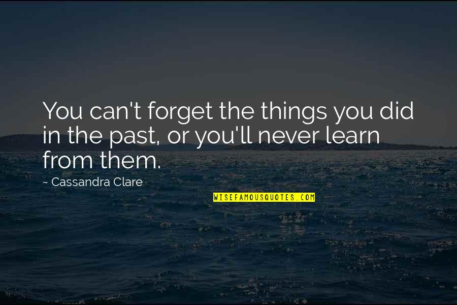 Can't Learn Quotes By Cassandra Clare: You can't forget the things you did in