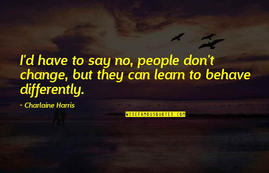 Can't Learn Quotes By Charlaine Harris: I'd have to say no, people don't change, Can't Learn Quotes By Charlaine Harris: I'd have to say no, people don't change,