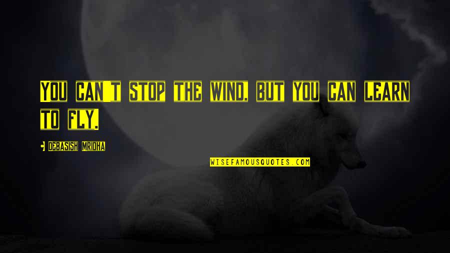 Can't Learn Quotes By Debasish Mridha: You can't stop the wind, but you can