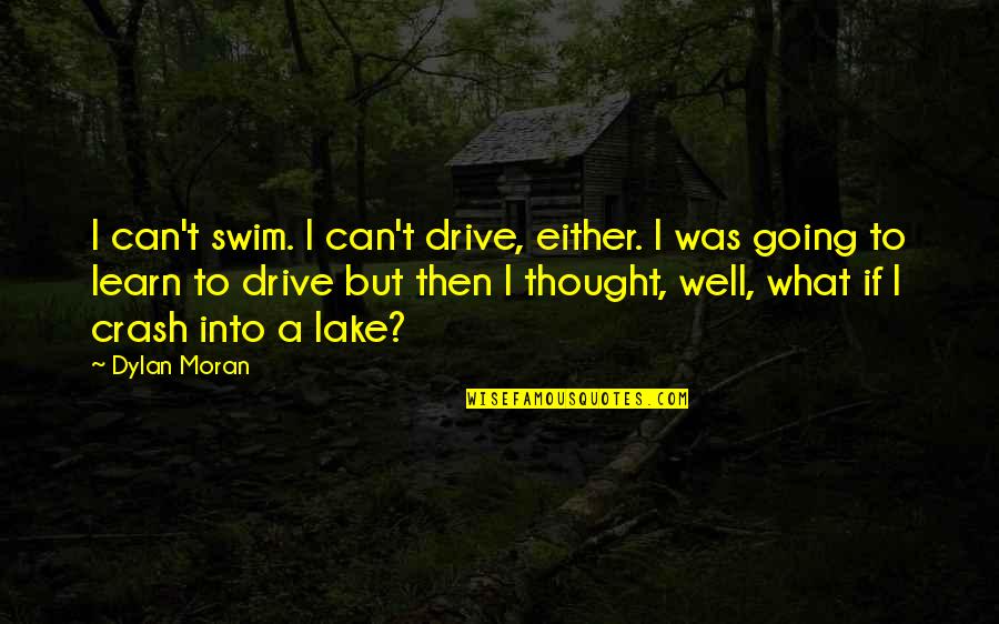Can't Learn Quotes By Dylan Moran: I can't swim. I can't drive, either. I