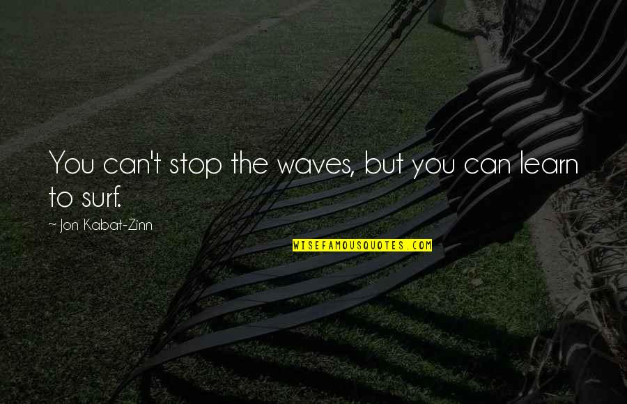 Can't Learn Quotes By Jon Kabat-Zinn: You can't stop the waves, but you can Can't Learn Quotes By Jon Kabat-Zinn: You can't stop the waves, but you can