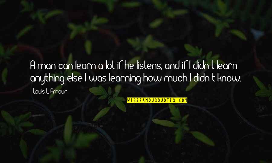 Can't Learn Quotes By Louis L'Amour: A man can learn a lot if he