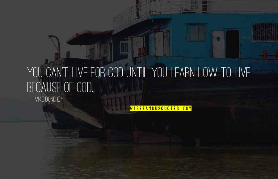 Can't Learn Quotes By Mike Donehey: You can't live for God until you learn