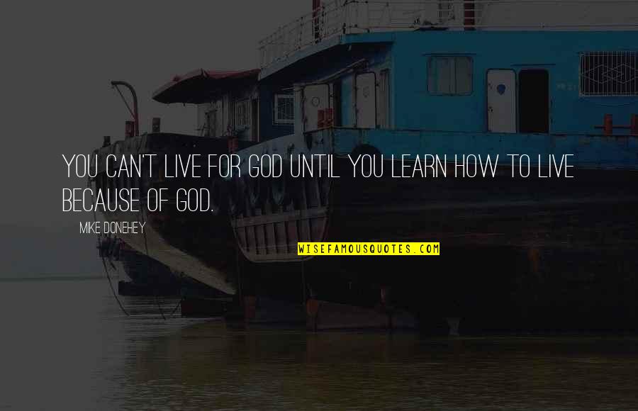 Can't Learn Quotes By Mike Donehey: You can't live for God until you learn Can't Learn Quotes By Mike Donehey: You can't live for God until you learn
