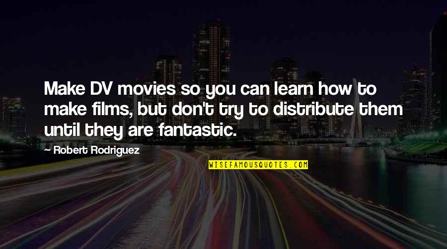 Can't Learn Quotes By Robert Rodriguez: Make DV movies so you can learn how