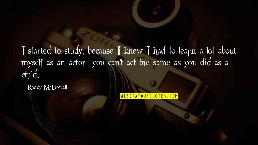 Can't Learn Quotes By Roddy McDowall: I started to study, because I knew I