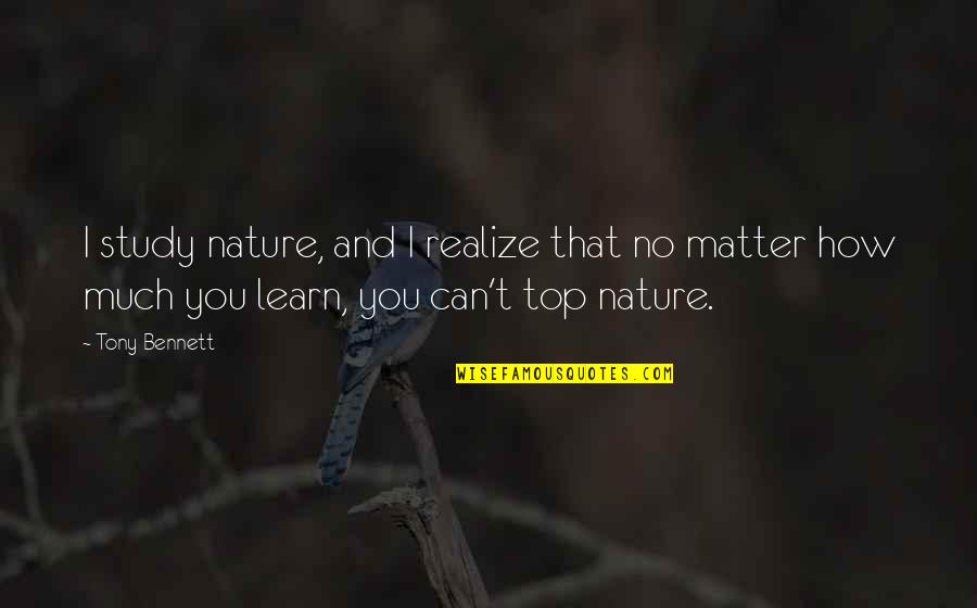 Can't Learn Quotes By Tony Bennett: I study nature, and I realize that no