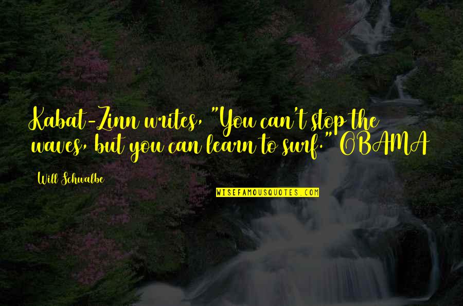 Can't Learn Quotes By Will Schwalbe: Kabat-Zinn writes, "You can't stop the waves, but