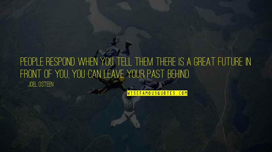 Can't Leave The Past Behind Quotes By Joel Osteen: People respond when you tell them there is