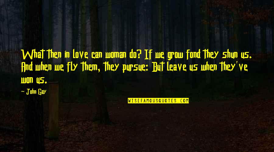 Can't Leave Without You Quotes By John Gay: What then in love can woman do? If