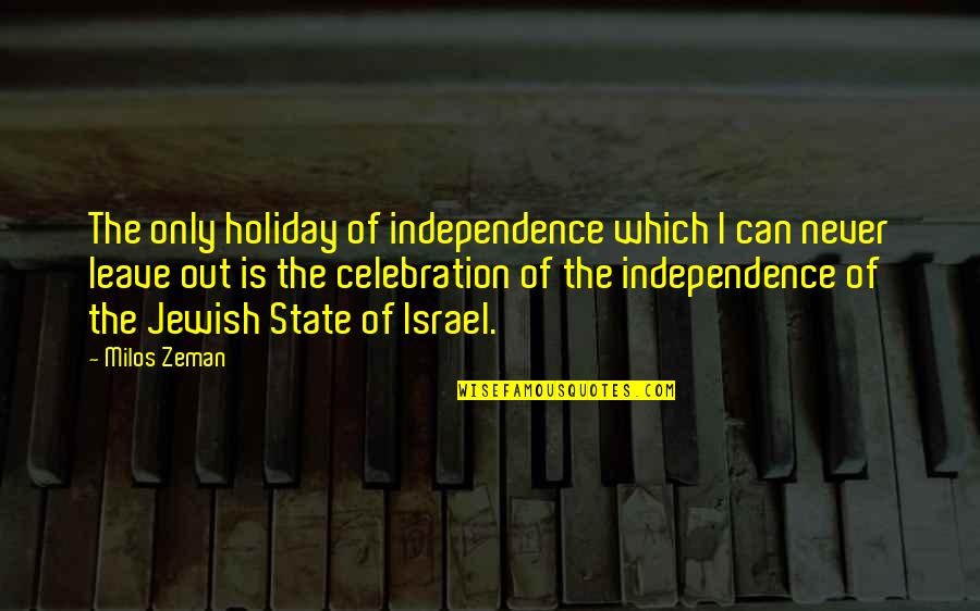 Can't Leave Without You Quotes By Milos Zeman: The only holiday of independence which I can
