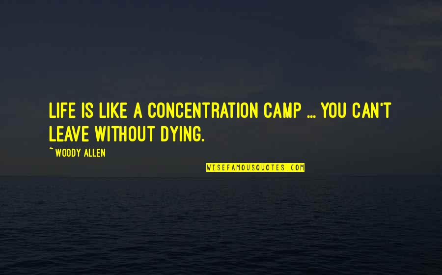 Can't Leave Without You Quotes By Woody Allen: Life is like a concentration camp ... you