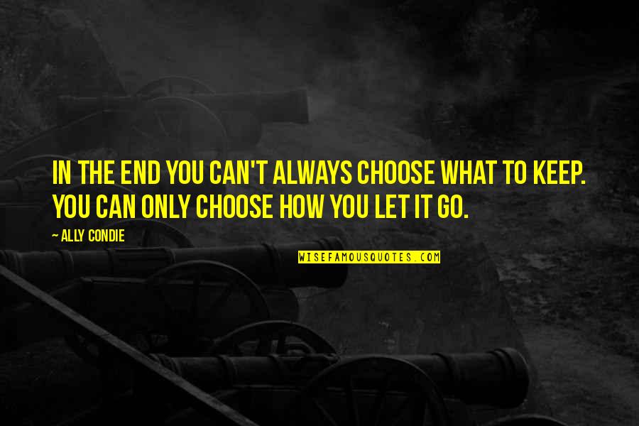 Can't Let Go Quotes By Ally Condie: In the end you can't always choose what