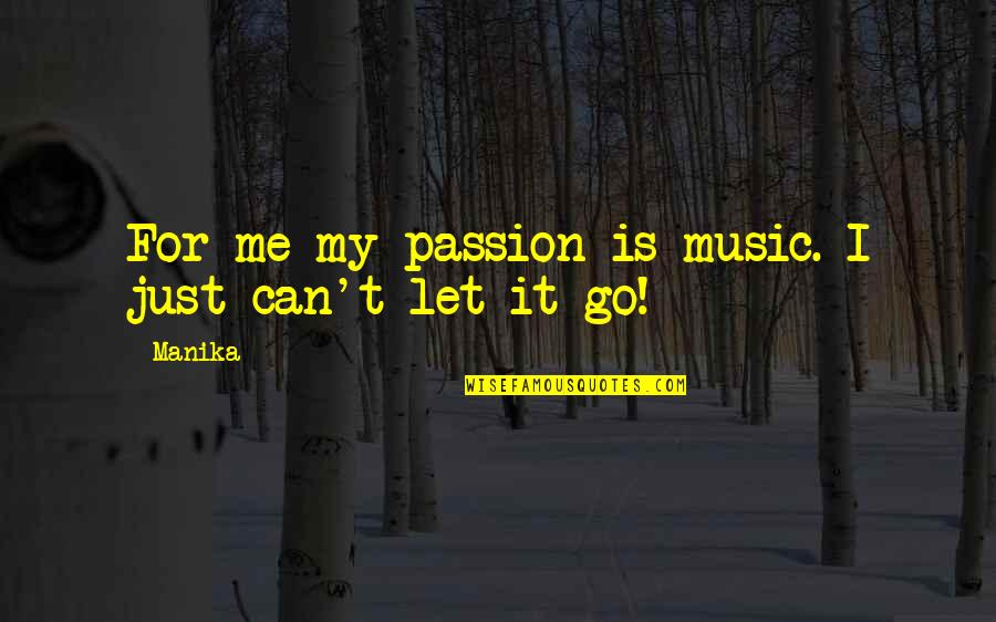 Can't Let Go Quotes By Manika: For me my passion is music. I just