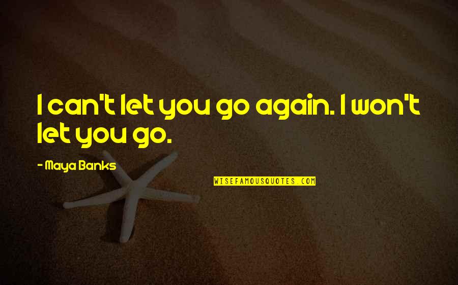 Can't Let Go Quotes By Maya Banks: I can't let you go again. I won't