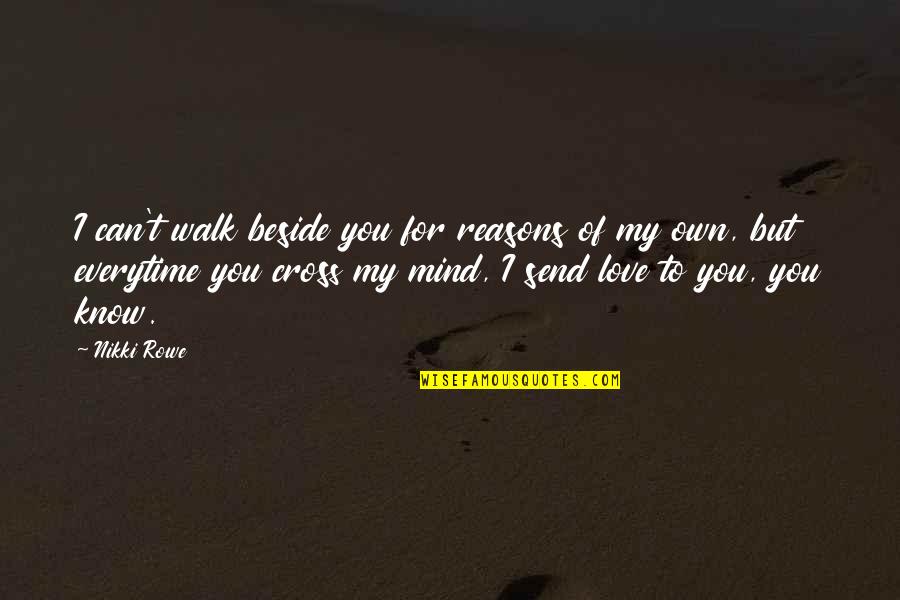 Can't Let Go Quotes By Nikki Rowe: I can't walk beside you for reasons of