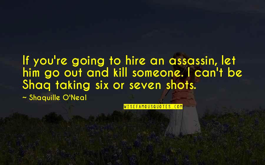 Can't Let Go Quotes By Shaquille O'Neal: If you're going to hire an assassin, let