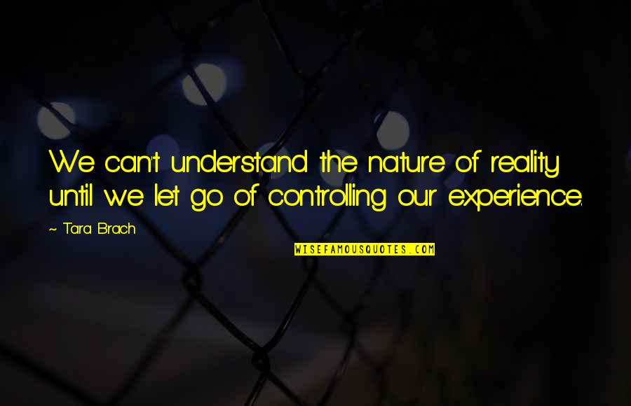 Can't Let Go Quotes By Tara Brach: We can't understand the nature of reality until