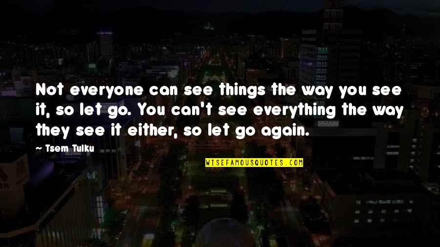 Can't Let Go Quotes By Tsem Tulku: Not everyone can see things the way you