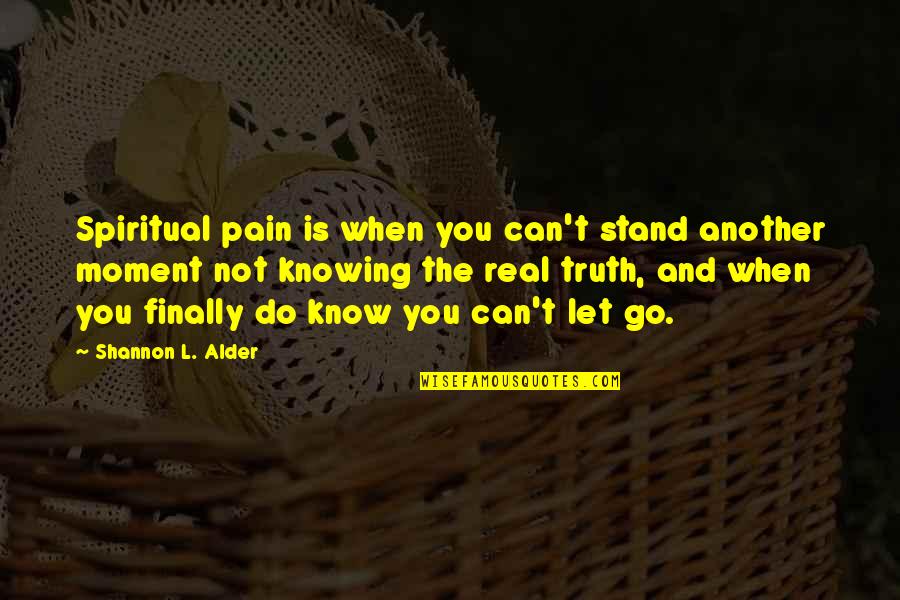 Can't Let You Go Love Quotes By Shannon L. Alder: Spiritual pain is when you can't stand another