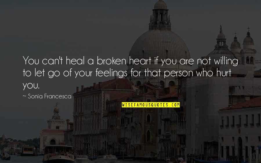 Can't Let You Go Love Quotes By Sonia Francesca: You can't heal a broken heart if you
