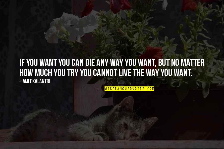 Can't Live If Living Is Without You Quotes By Amit Kalantri: If you want you can die any way