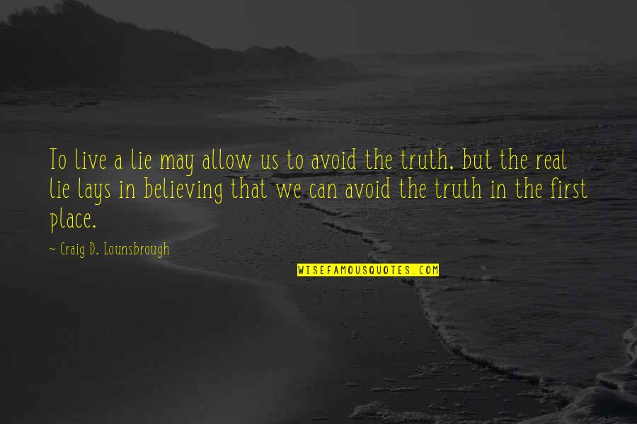 Can't Live If Living Is Without You Quotes By Craig D. Lounsbrough: To live a lie may allow us to