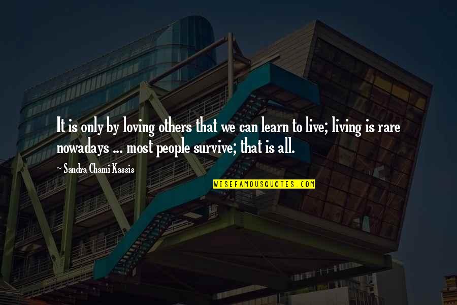 Can't Live If Living Is Without You Quotes By Sandra Chami Kassis: It is only by loving others that we