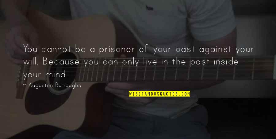 Can't Live In The Past Quotes By Augusten Burroughs: You cannot be a prisoner of your past