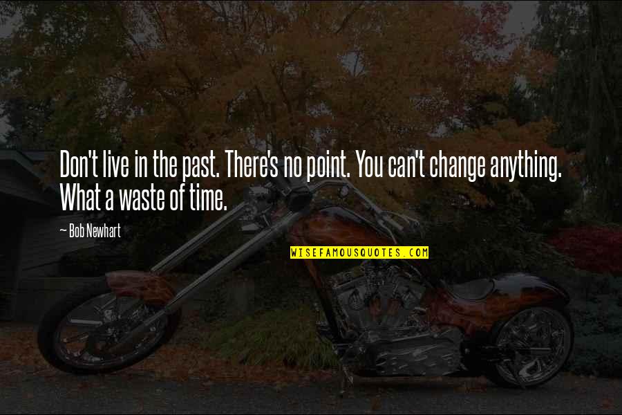 Can't Live In The Past Quotes By Bob Newhart: Don't live in the past. There's no point.