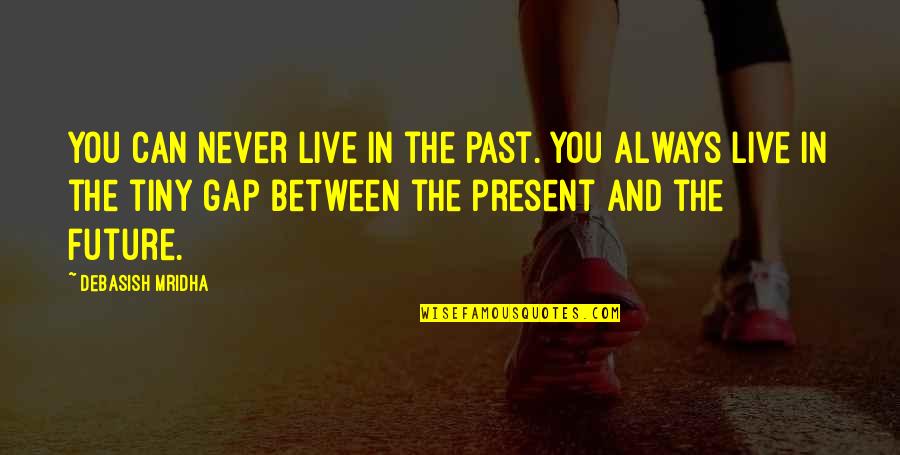 Can't Live In The Past Quotes By Debasish Mridha: You can never live in the past. You