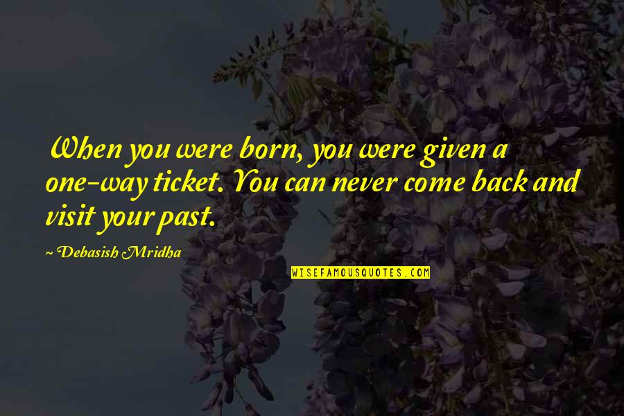 Can't Live In The Past Quotes By Debasish Mridha: When you were born, you were given a