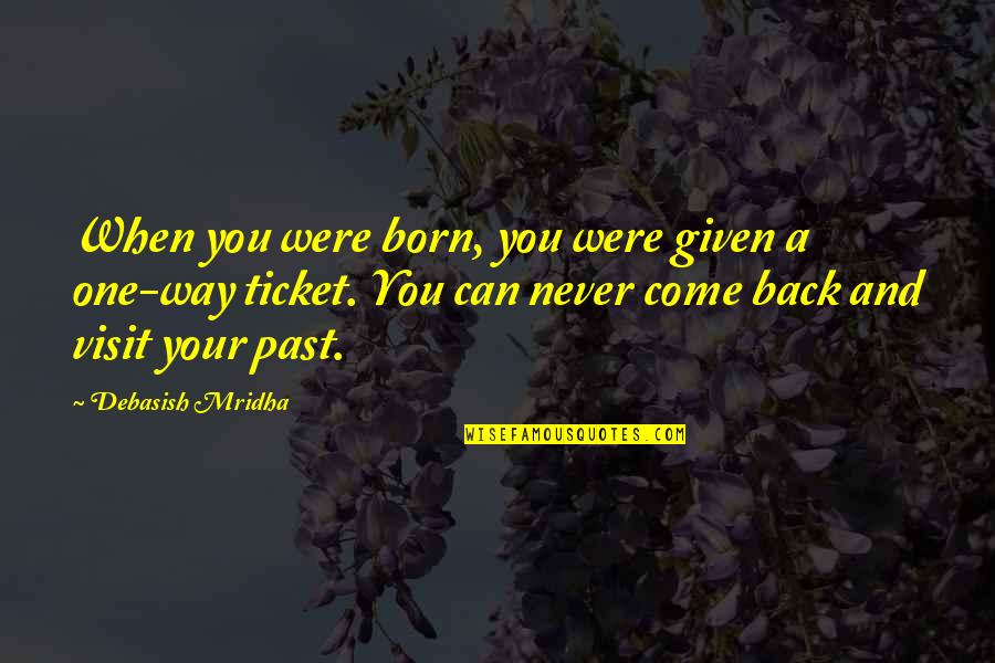 Can't Live In The Past Quotes By Debasish Mridha: When you were born, you were given a Can't Live In The Past Quotes By Debasish Mridha: When you were born, you were given a