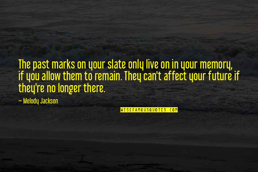 Can't Live In The Past Quotes By Melody Jackson: The past marks on your slate only live