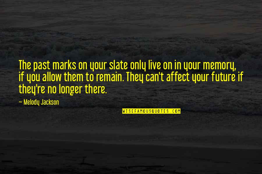 Can't Live In The Past Quotes By Melody Jackson: The past marks on your slate only live Can't Live In The Past Quotes By Melody Jackson: The past marks on your slate only live