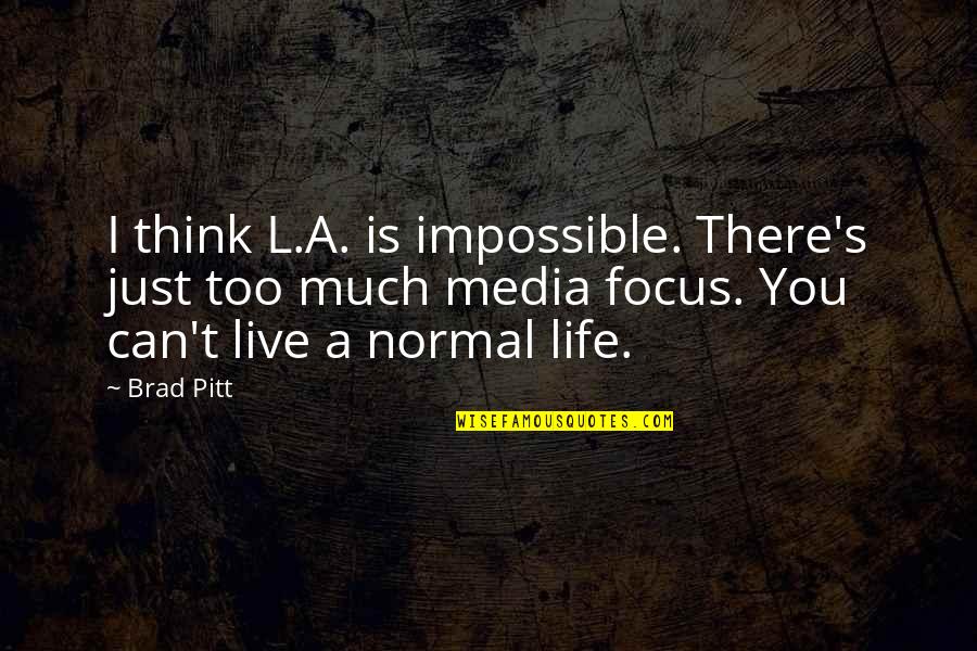 Can't Live My Life Without You Quotes By Brad Pitt: I think L.A. is impossible. There's just too