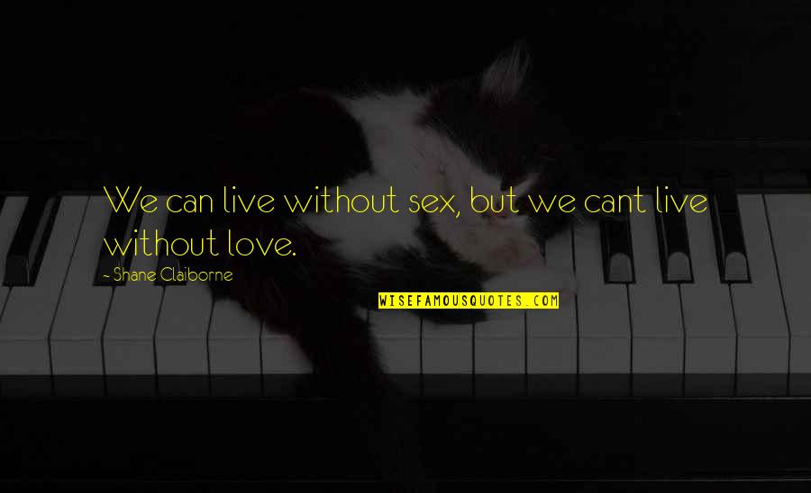 Cant Live Quotes By Shane Claiborne: We can live without sex, but we cant