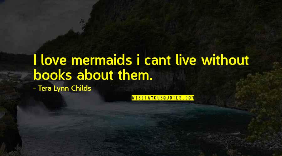 Cant Live Quotes By Tera Lynn Childs: I love mermaids i cant live without books